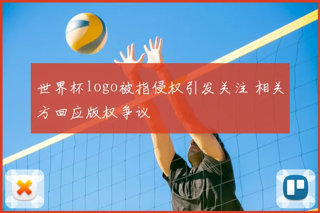 世界杯logo被指侵权引发关注 相关方回应版权争议