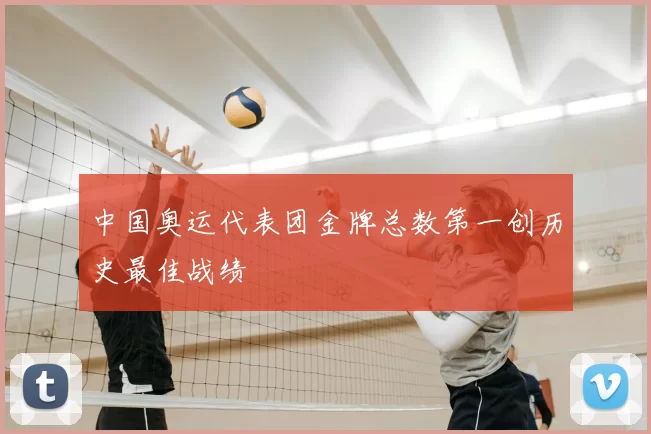 中国奥运代表团金牌总数第一创历史最佳战绩