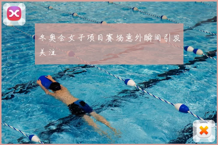 冬奥会女子项目赛场意外瞬间引发关注