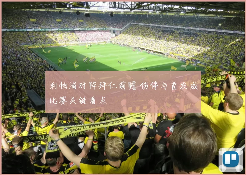 利物浦对阵拜仁前瞻 伤停与首发成比赛关键看点