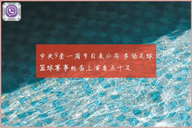 中央9套一周节目表公布 多场足球篮球赛事轮番上演看点十足