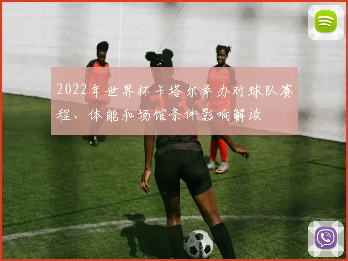 2022年世界杯卡塔尔举办对球队赛程、体能和场馆条件影响解读