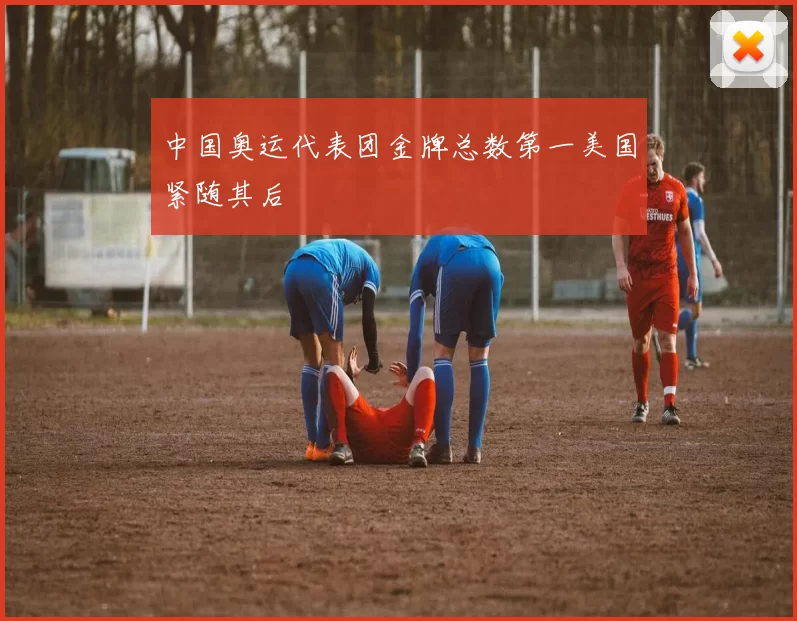 中国奥运代表团金牌总数第一美国紧随其后