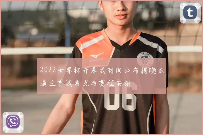 2022世界杯开幕式时间公布揭晓东道主首战看点与赛程安排