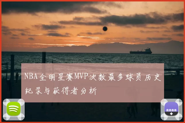NBA全明星赛MVP次数最多球员历史纪录与获得者分析