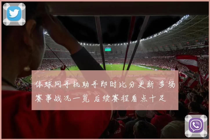 体球网手机助手即时比分更新 多场赛事战况一览 后续赛程看点十足
